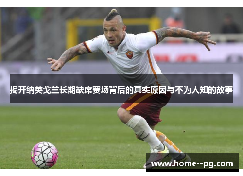 揭开纳英戈兰长期缺席赛场背后的真实原因与不为人知的故事
