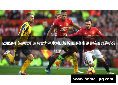 欧冠法甲英超意甲综合实力深度对比解析哪项赛事更具统治力趋势分