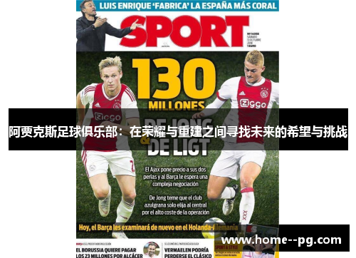 阿贾克斯足球俱乐部:在荣耀与重建之间寻找未来的希望与挑战 阿贾克斯足球俱乐部:在荣耀与重建之间寻找未来的希望与挑战