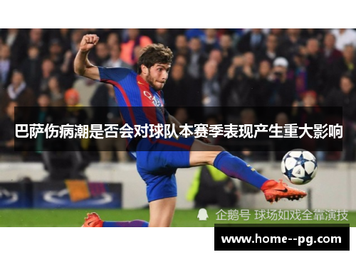 巴萨伤病潮是否会对球队本赛季表现产生重大影响