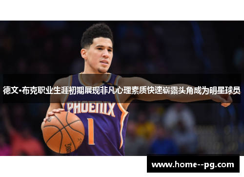 德文·布克职业生涯初期展现非凡心理素质快速崭露头角成为明星球员 德文·布克职业生涯初期展现非凡心理素质快速崭露头角成为明星球员
