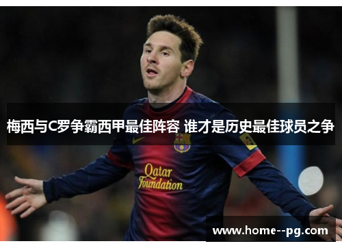 梅西与C罗争霸西甲最佳阵容 谁才是历史最佳球员之争