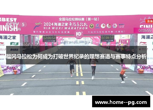 福冈马拉松为何成为打破世界纪录的理想赛道与赛事特点分析 福冈马拉松为何成为打破世界纪录的理想赛道与赛事特点分析