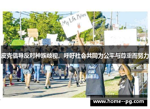 皮克倡导反对种族歧视,呼吁社会共同为公平与尊重而努力 皮克倡导反对种族歧视,呼吁社会共同为公平与尊重而努力