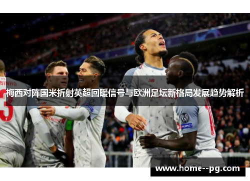 梅西对阵国米折射英超回暖信号与欧洲足坛新格局发展趋势解析 梅西对阵国米折射英超回暖信号与欧洲足坛新格局发展趋势解析