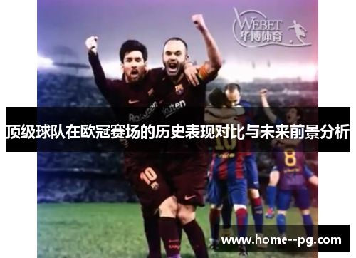 顶级球队在欧冠赛场的历史表现对比与未来前景分析