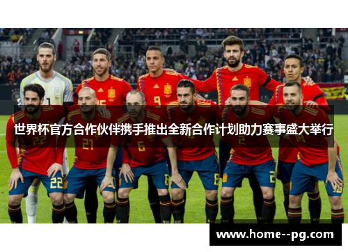 世界杯官方合作伙伴携手推出全新合作计划助力赛事盛大举行 世界杯官方合作伙伴携手推出全新合作计划助力赛事盛大举行