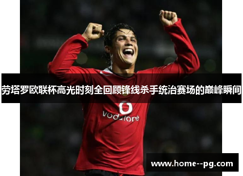 劳塔罗欧联杯高光时刻全回顾锋线杀手统治赛场的巅峰瞬间