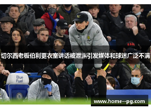 切尔西老板伯利更衣室讲话被泄露引发媒体和球迷广泛不满 切尔西老板伯利更衣室讲话被泄露引发媒体和球迷广泛不满